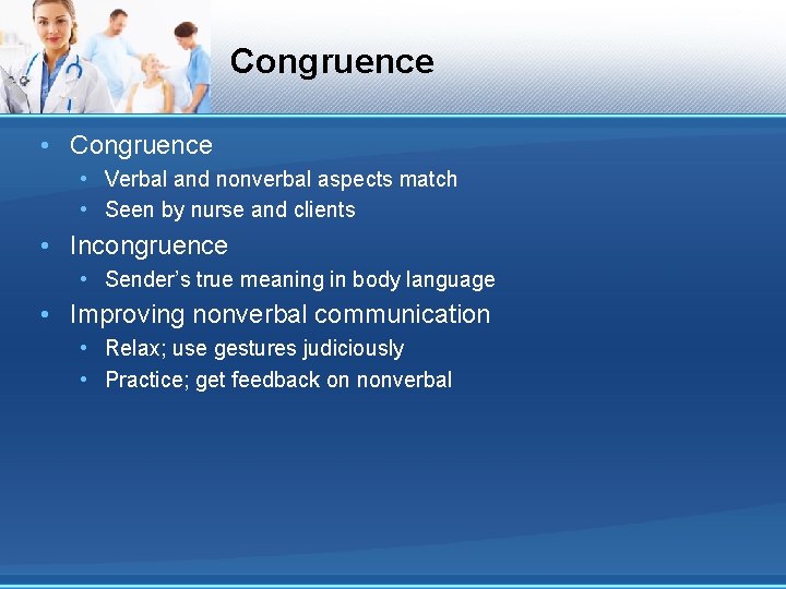 Congruence • Verbal and nonverbal aspects match • Seen by nurse and clients •