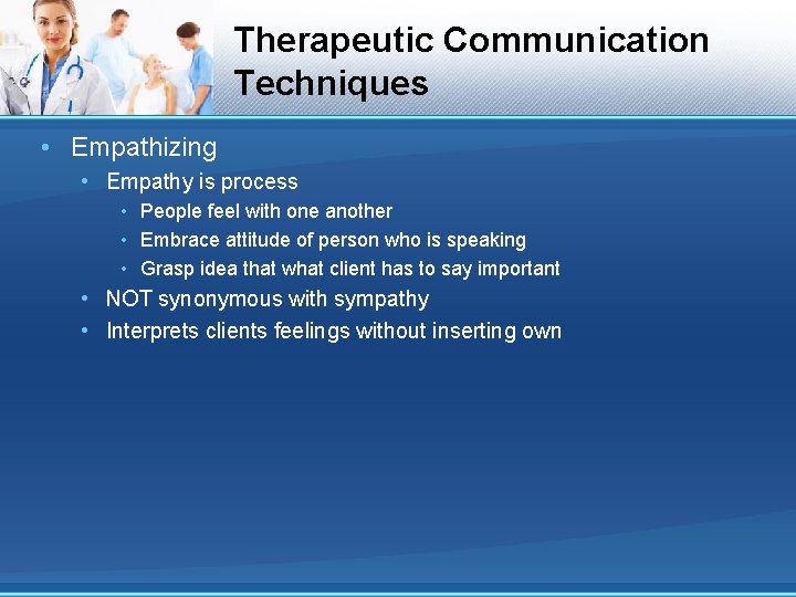 Therapeutic Communication Techniques • Empathizing • Empathy is process • People feel with one