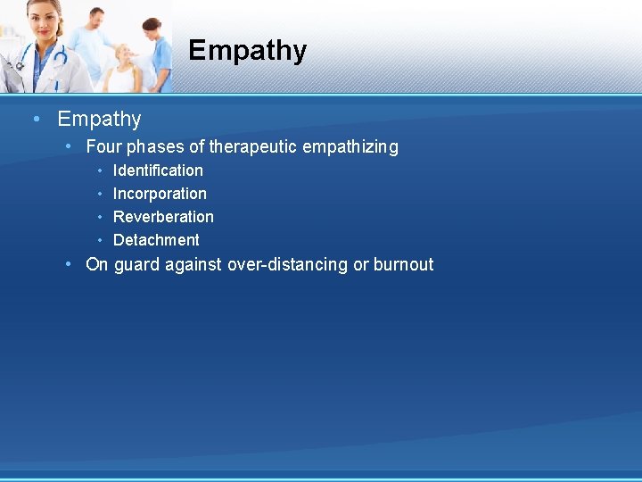 Empathy • Four phases of therapeutic empathizing • • Identification Incorporation Reverberation Detachment •