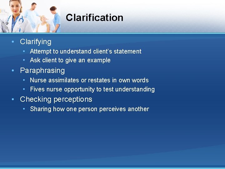 Clarification • Clarifying • Attempt to understand client’s statement • Ask client to give