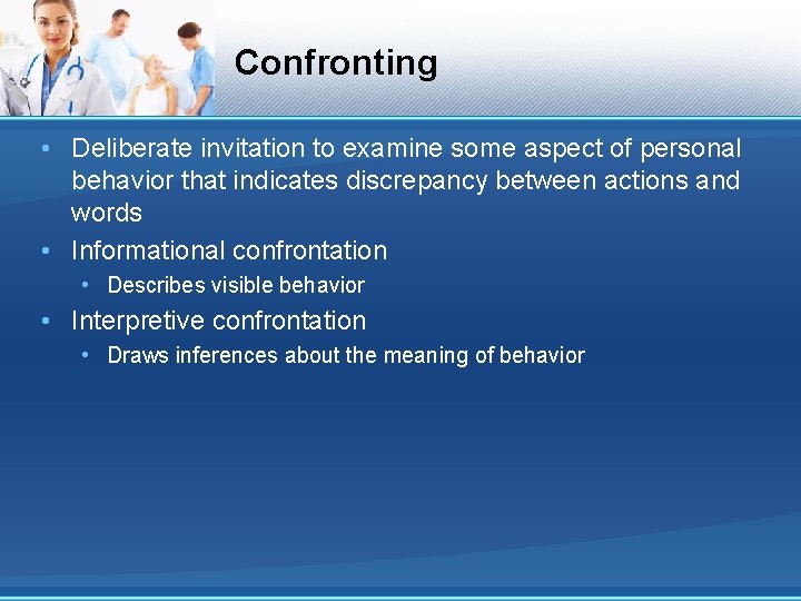 Confronting • Deliberate invitation to examine some aspect of personal behavior that indicates discrepancy