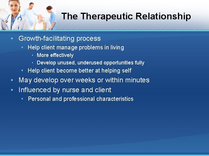 The Therapeutic Relationship • Growth-facilitating process • Help client manage problems in living •