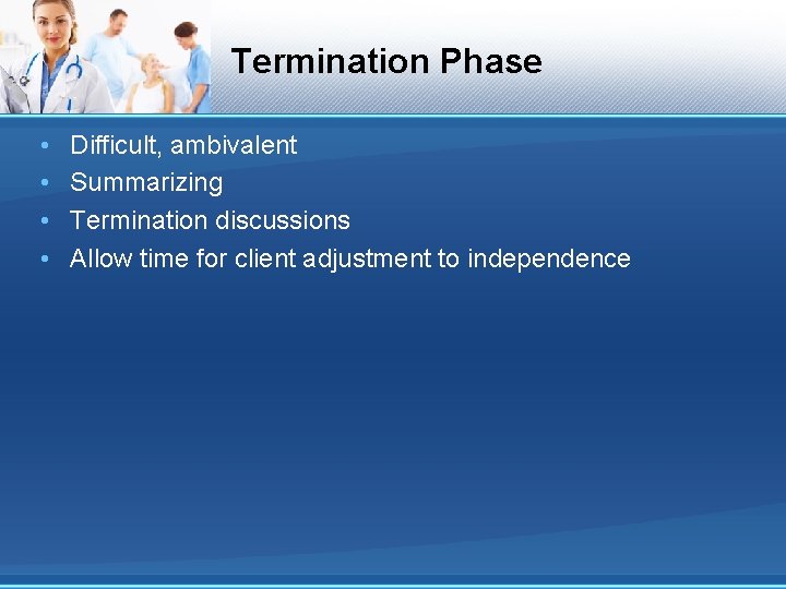 Termination Phase • • Difficult, ambivalent Summarizing Termination discussions Allow time for client adjustment Termination Phase • • Difficult, ambivalent Summarizing Termination discussions Allow time for client adjustment