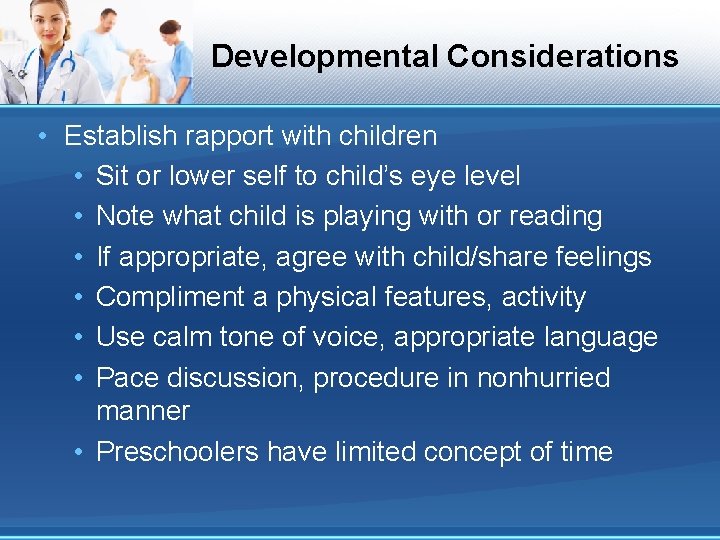 Developmental Considerations • Establish rapport with children • Sit or lower self to child’s