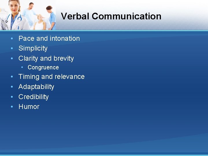 Verbal Communication • Pace and intonation • Simplicity • Clarity and brevity • Congruence