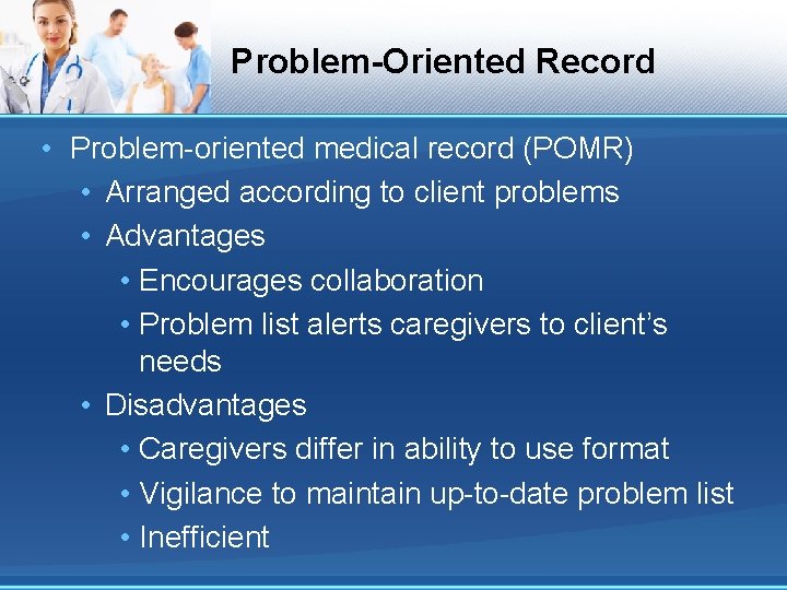 Problem-Oriented Record • Problem-oriented medical record (POMR) • Arranged according to client problems •