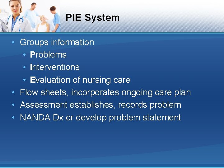 PIE System • Groups information • Problems • Interventions • Evaluation of nursing care