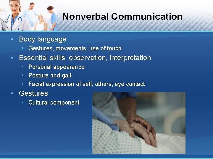 Nonverbal Communication • Body language • Gestures, movements, use of touch • Essential skills: