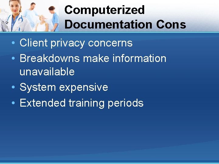 Computerized Documentation Cons • Client privacy concerns • Breakdowns make information unavailable • System Computerized Documentation Cons • Client privacy concerns • Breakdowns make information unavailable • System
