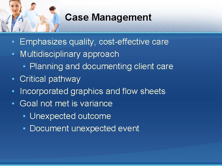 Case Management • Emphasizes quality, cost-effective care • Multidisciplinary approach • Planning and documenting Case Management • Emphasizes quality, cost-effective care • Multidisciplinary approach • Planning and documenting