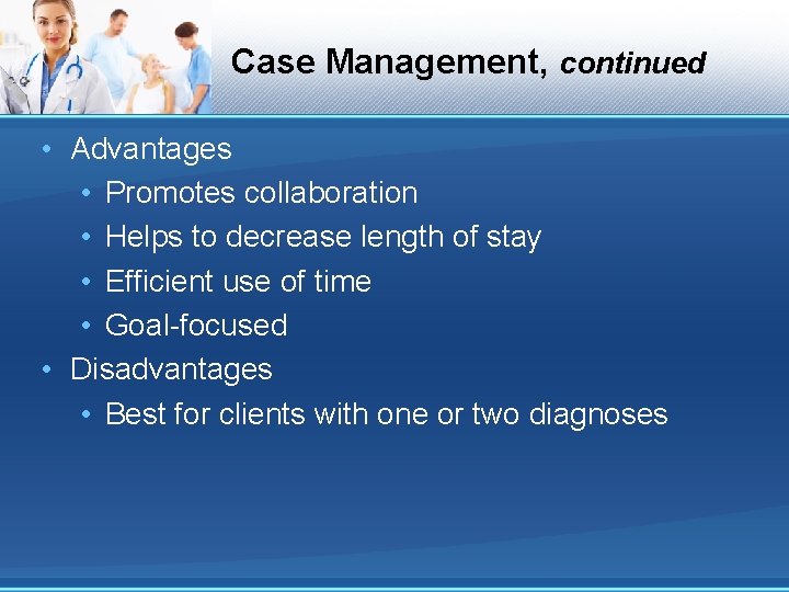 Case Management, continued • Advantages • Promotes collaboration • Helps to decrease length of