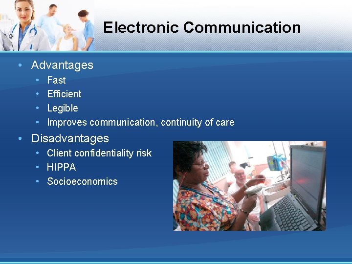 Electronic Communication • Advantages • • Fast Efficient Legible Improves communication, continuity of care