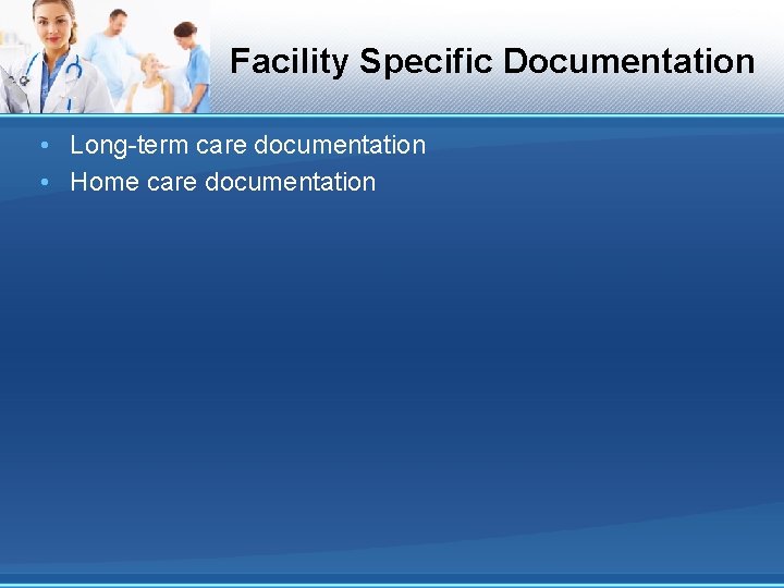 Facility Specific Documentation • Long-term care documentation • Home care documentation 