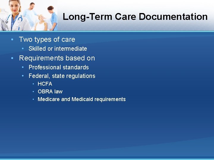 Long-Term Care Documentation • Two types of care • Skilled or intermediate • Requirements