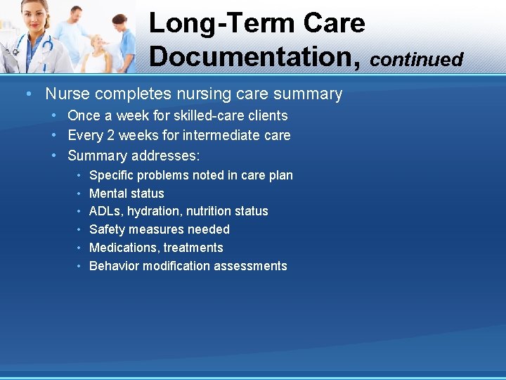 Long-Term Care Documentation, continued • Nurse completes nursing care summary • Once a week