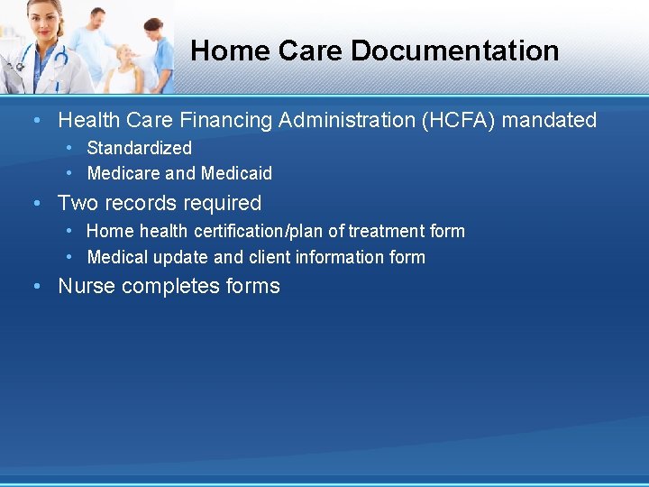 Home Care Documentation • Health Care Financing Administration (HCFA) mandated • Standardized • Medicare