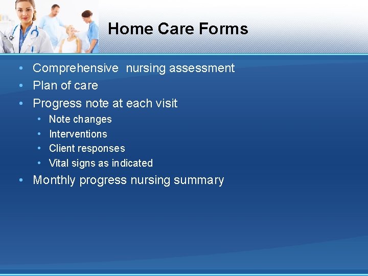 Home Care Forms • Comprehensive nursing assessment • Plan of care • Progress note