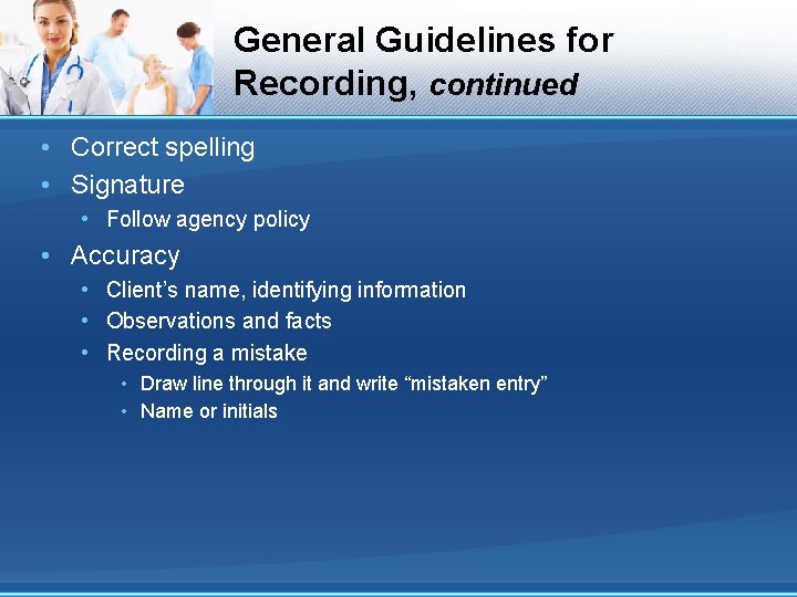 General Guidelines for Recording, continued • Correct spelling • Signature • Follow agency policy