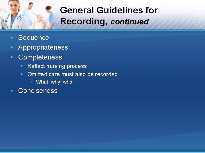 General Guidelines for Recording, continued • Sequence • Appropriateness • Completeness • Reflect nursing General Guidelines for Recording, continued • Sequence • Appropriateness • Completeness • Reflect nursing
