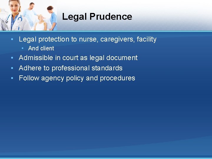 Legal Prudence • Legal protection to nurse, caregivers, facility • And client • Admissible Legal Prudence • Legal protection to nurse, caregivers, facility • And client • Admissible