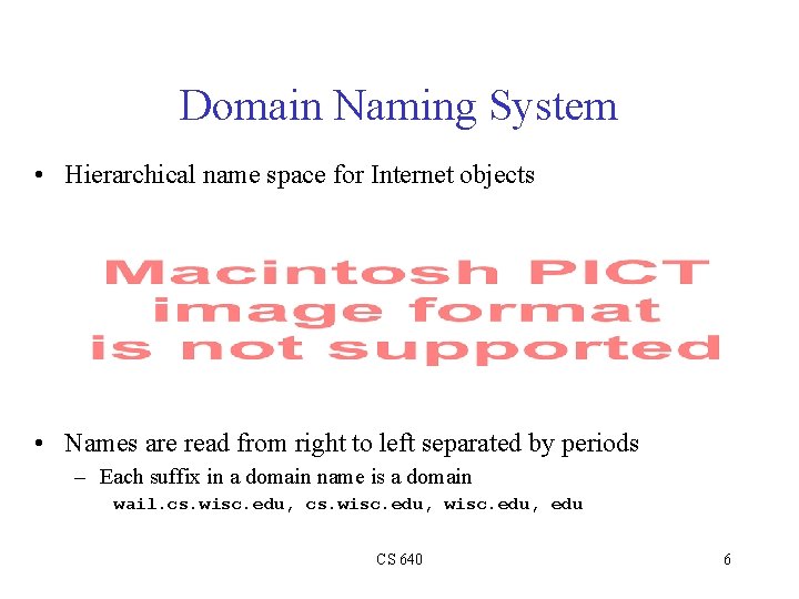 Domain Naming System • Hierarchical name space for Internet objects • Names are read