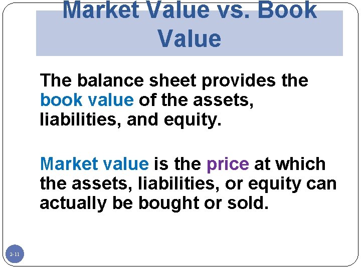 Market Value vs. Book Value The balance sheet provides the book value of the