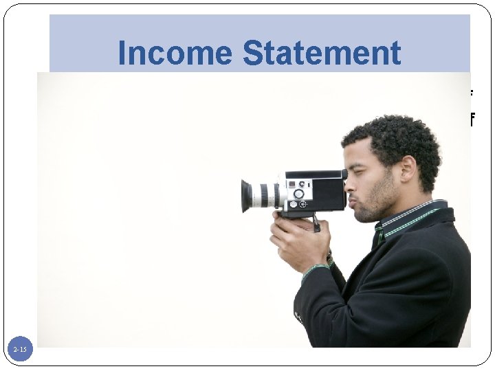 Income Statement The income statement is more like a video of the firm’s operations