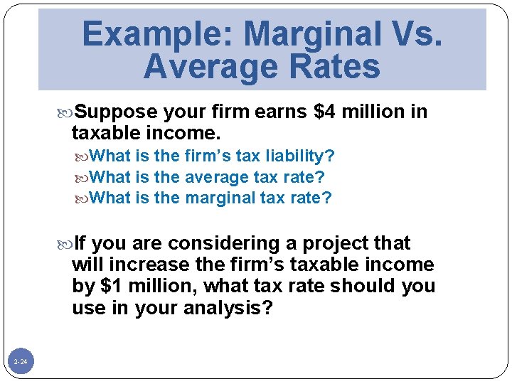 Example: Marginal Vs. Average Rates Suppose your firm earns $4 million in taxable income.
