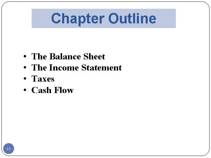 Chapter Outline • • 2 -3 The Balance Sheet The Income Statement Taxes Cash