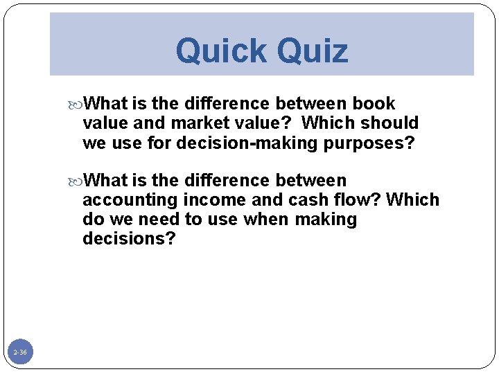 Quick Quiz What is the difference between book value and market value? Which should