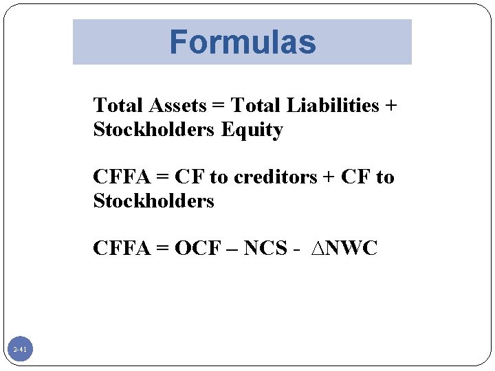 Formulas Total Assets = Total Liabilities + Stockholders Equity CFFA = CF to creditors