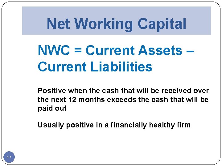 Net Working Capital NWC = Current Assets – Current Liabilities Positive when the cash