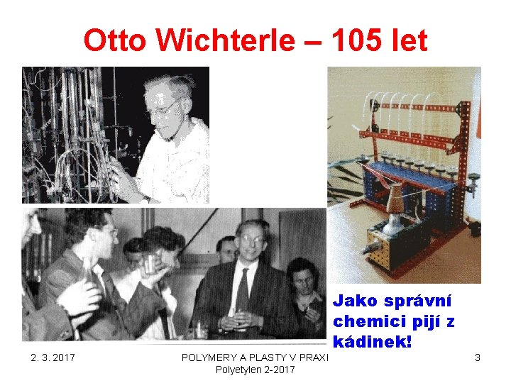 Otto Wichterle – 105 let 2. 3. 2017 Jako správní chemici pijí z kádinek!