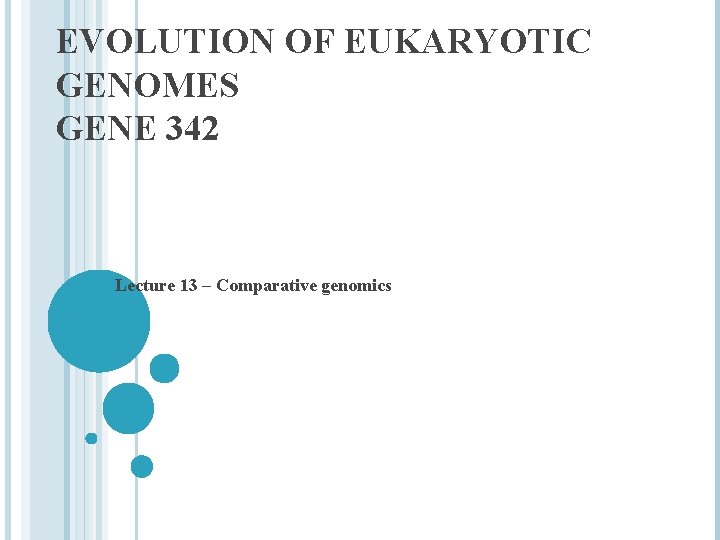 EVOLUTION OF EUKARYOTIC GENOMES GENE 342 Lecture 13 – Comparative genomics 