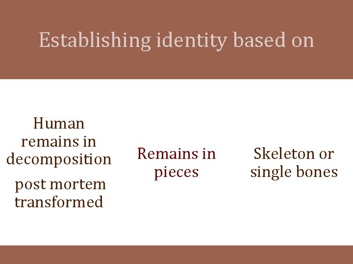 Establishing identity based on Human remains in decomposition post mortem transformed Remains in pieces