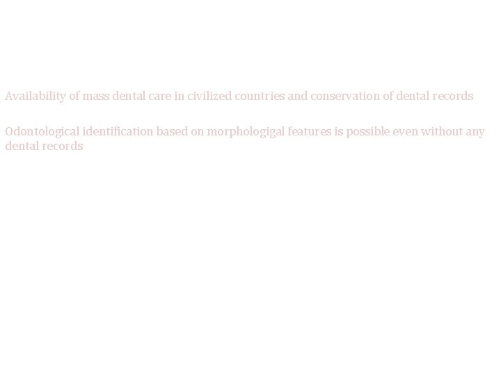 Odontological identification is a fast, cheap, powerful way of identification Availability of mass dental