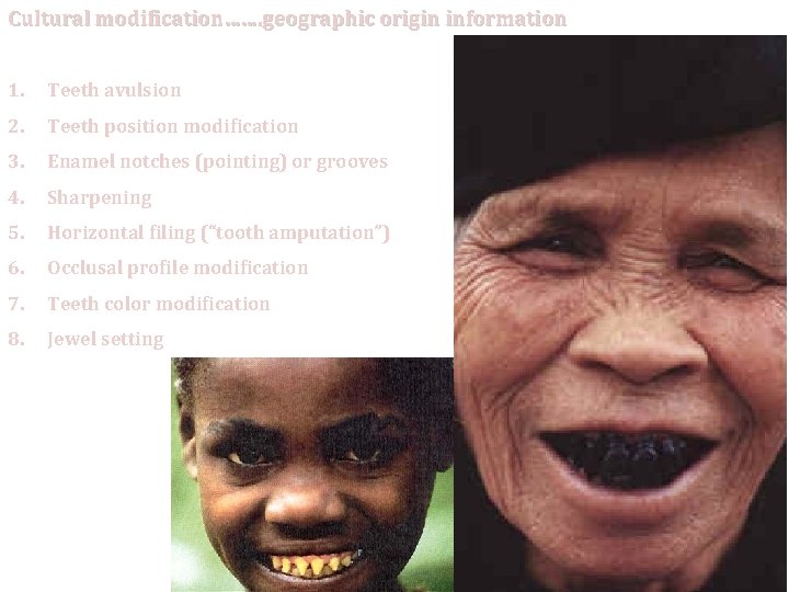 Cultural modification……. geographic origin information 1. Teeth avulsion 2. Teeth position modification 3. Enamel