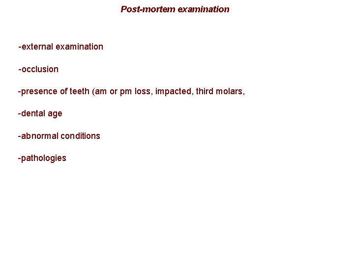 Post-mortem examination -external examination -occlusion -presence of teeth (am or pm loss, impacted, third