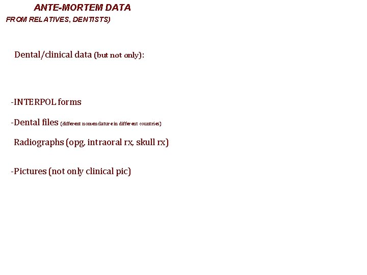 ANTE-MORTEM DATA (FROM RELATIVES, DENTISTS) -Dental/clinical data (but not only): -INTERPOL forms -Dental files