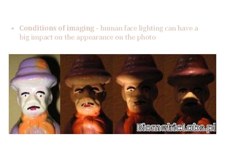  • Conditions of imaging - human face lighting can have a big impact