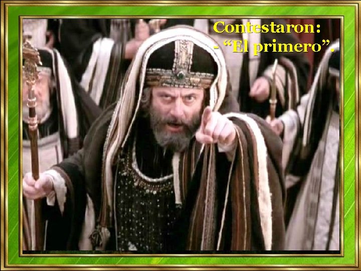 Contestaron: - “El primero”. Contestaron: - “El primero”.