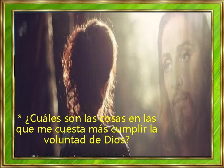 * ¿Cuáles son las cosas en las que me cuesta más cumplir la voluntad * ¿Cuáles son las cosas en las que me cuesta más cumplir la voluntad