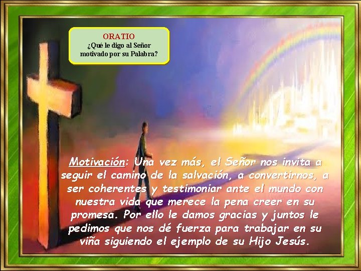 ORATIO ¿Qué le digo al Señor motivado por su Palabra? Motivación: Una vez más, ORATIO ¿Qué le digo al Señor motivado por su Palabra? Motivación: Una vez más,