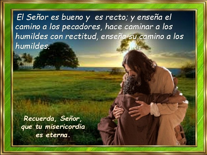 El Señor es bueno y es recto; y enseña el camino a los pecadores, El Señor es bueno y es recto; y enseña el camino a los pecadores,