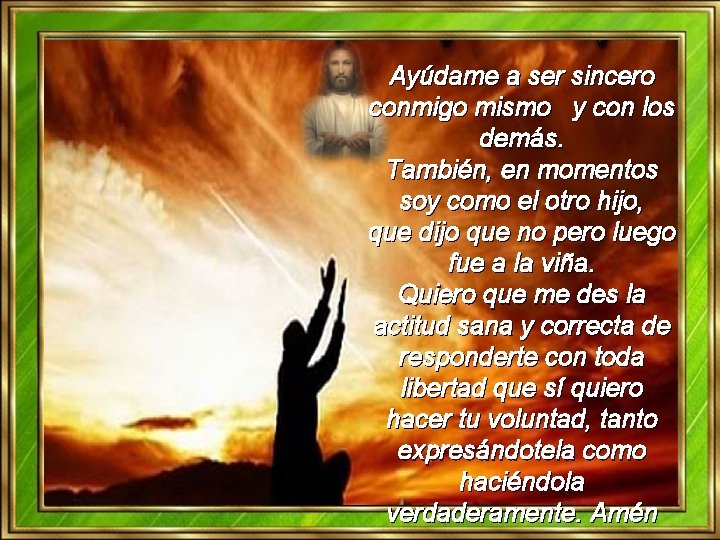 Ayúdame a ser sincero conmigo mismo y con los demás. También, en momentos soy Ayúdame a ser sincero conmigo mismo y con los demás. También, en momentos soy