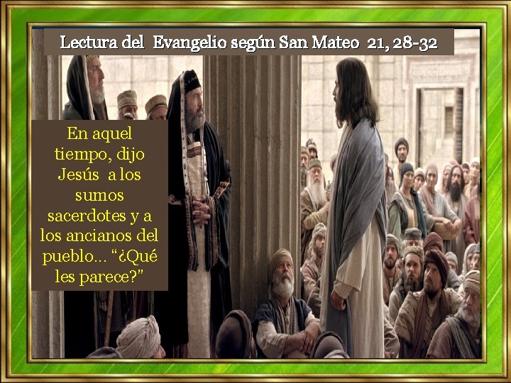 Lectura del Evangelio según San Mateo 21, 28 -32 En aquel tiempo, dijo Jesús Lectura del Evangelio según San Mateo 21, 28 -32 En aquel tiempo, dijo Jesús