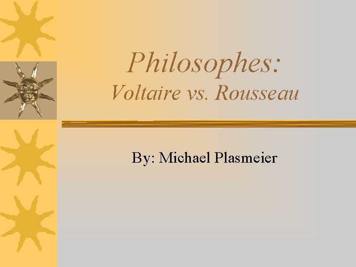 Philosophes: Voltaire vs. Rousseau By: Michael Plasmeier 