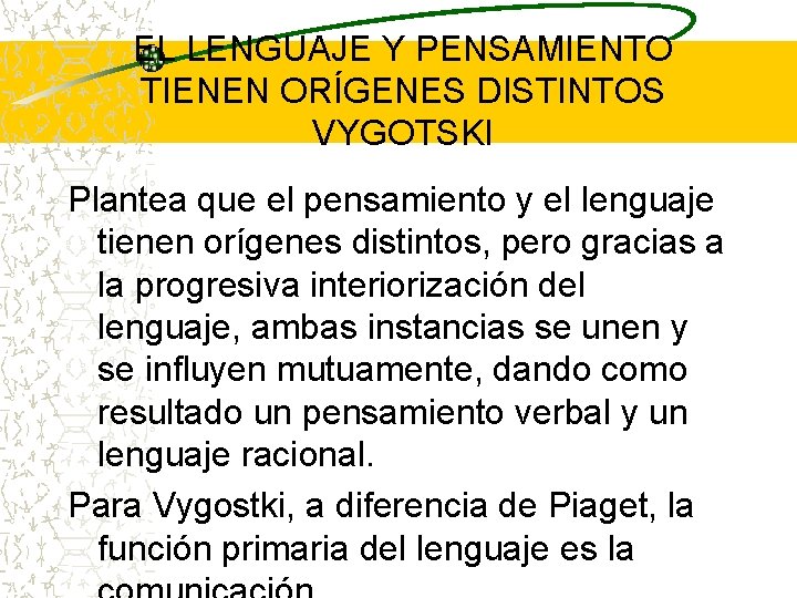 EL LENGUAJE Y PENSAMIENTO TIENEN ORÍGENES DISTINTOS VYGOTSKI Plantea que el pensamiento y el