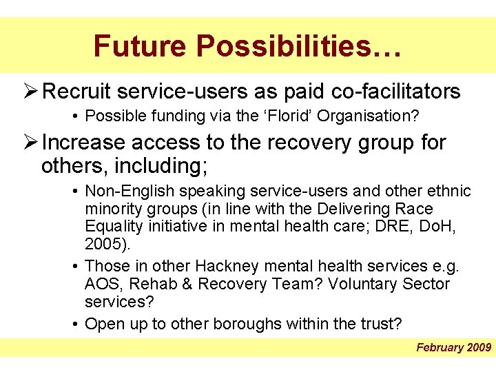 Future Possibilities… Ø Recruit service-users as paid co-facilitators • Possible funding via the ‘Florid’