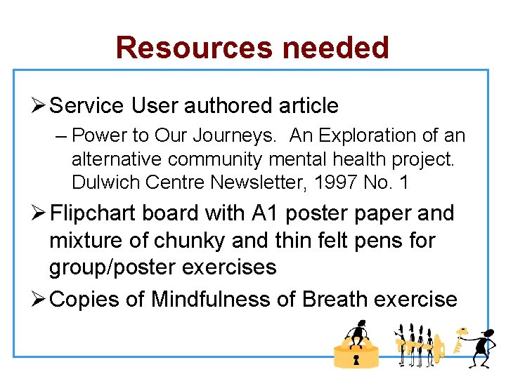 Resources needed Ø Service User authored article – Power to Our Journeys. An Exploration